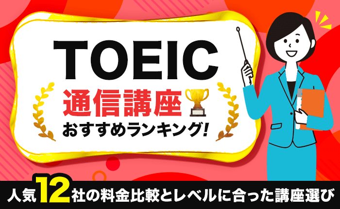 TOEICの通信講座おすすめランキング｜人気11社の料金比較と講座選びのコツ