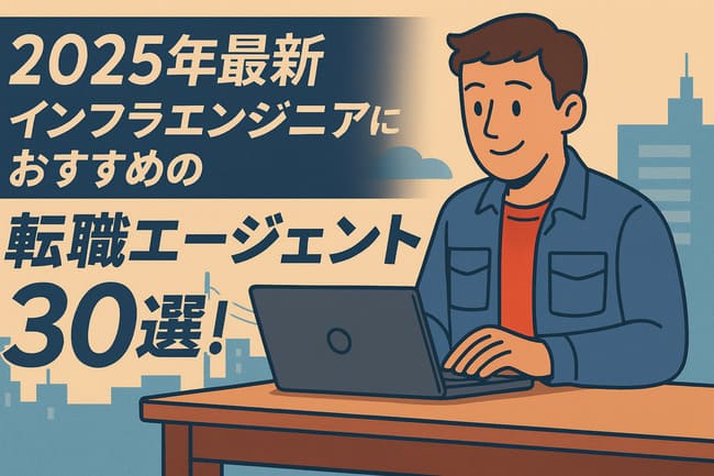 【2025年最新版】インフラエンジニアにおすすめの転職エージェント30選